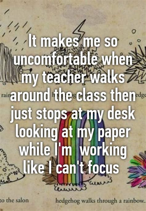 It Makes Me So Uncomfortable When My Teacher Walks Around The Class