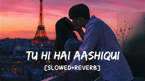 Tu Hi Hai Aashiqui Arijit Singh Slowed And Reverb Romantic Hindi Song Lo Fi Song Instagram