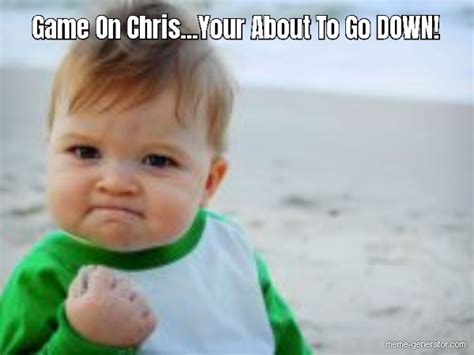 Game On Chrisyour About To Go Down Meme Generator