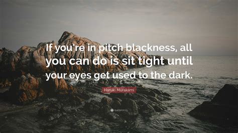 Haruki Murakami Quote “if Youre In Pitch Blackness All You Can Do Is