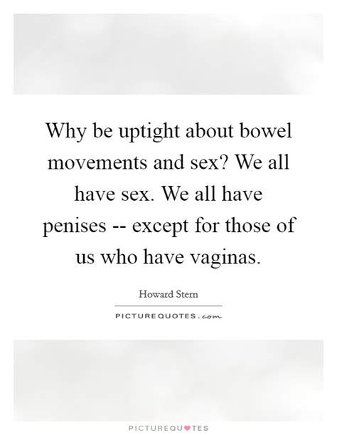 Why Be Uptight About Bowel Movements And Sex We All Have Sex Picture Quotes