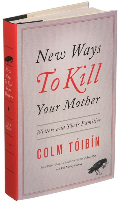 Colm Toibins ‘new Ways To Kill Your Mother Looks At Writers The New
