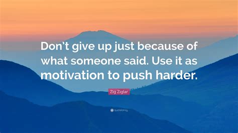 Zig Ziglar Quote Dont Give Up Just Because Of What Someone Said Use
