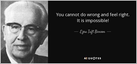 Ezra Taft Benson Quote You Cannot Do Wrong And Feel Right It Is