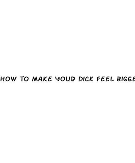 how to make your dick feel bigger than it is ecptote website