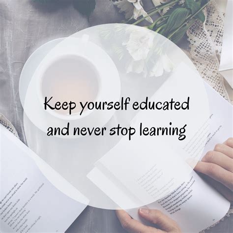 Keep Yourself Educated And Never Stop Learning Never Stop Learning