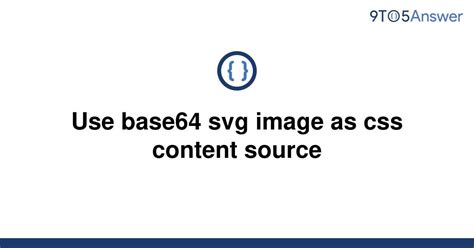 Solved Use Base64 Svg Image As Css Content Source 9to5answer