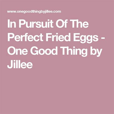 In Pursuit Of The Perfect Fried Eggs One Good Thing By Jillee What