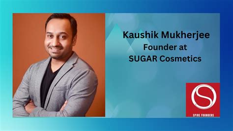 Great Interview With Kaushik Mukherjee Founder At Sugar Cosmetics Spire Founders