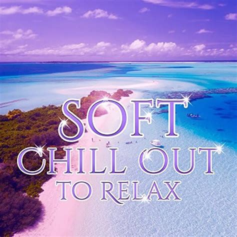 Play Soft Chill Out Music To Relax Calming Sounds Easy Listening