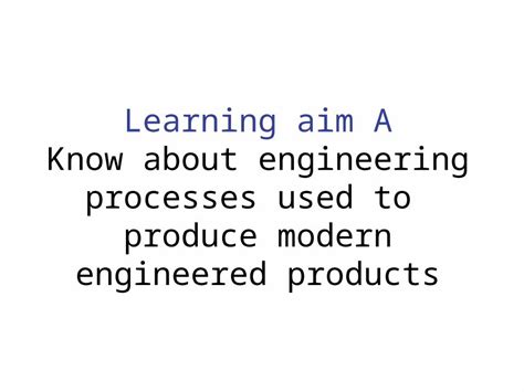 Pptx Learning Aim A Know About Engineering Processes Used To Produce