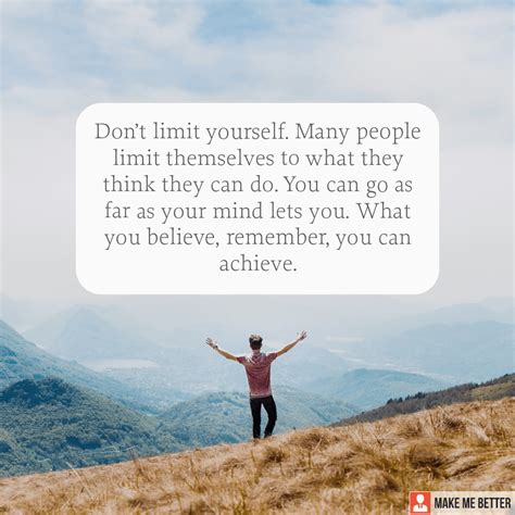 Dont Limit Yourself Many People Limit Themselves To What They Think They Can Do You Can Go As