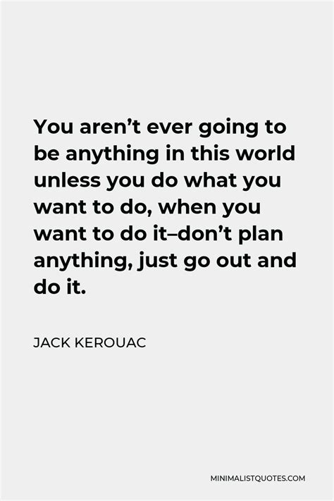 Jack Kerouac Quote You Arent Ever Going To Be Anything In This World