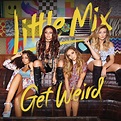 Get Weird | Little Mix Wiki | FANDOM powered by Wikia