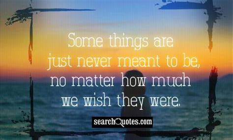 Somethings Are Just Not Meant To Be Quotes Quotations And Sayings 2019