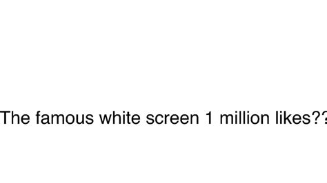 The Famous White Screen 1 Million Likes Youtube