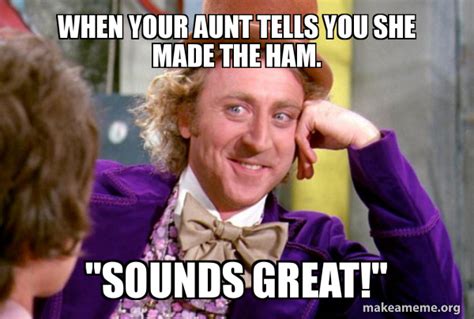 When Your Aunt Tells You She Made The Ham Sounds Great Condescending Wonka Make A Meme