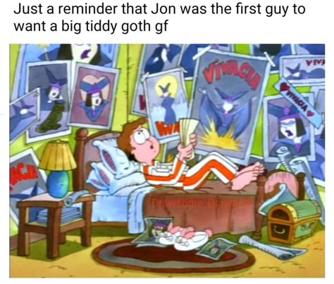 Just A Reminder That Jon Was The First Guy To Want A Big Tiddy Goth Gf Ifunny