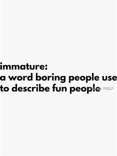 Immture A Word Boring People Use To Describe Fun People Sticker For