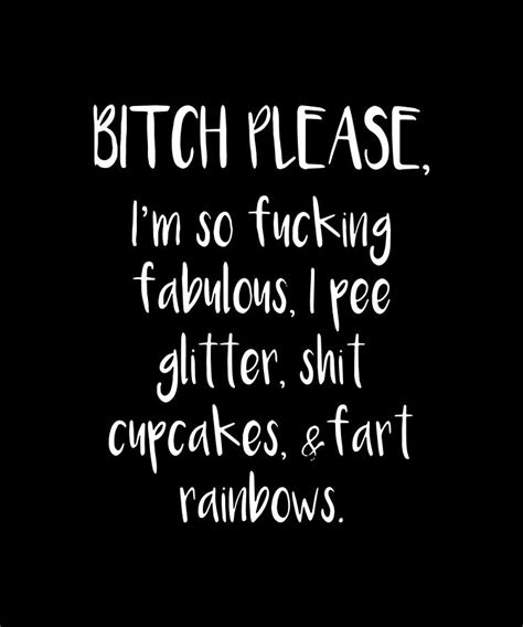 Bitch Please I Am So Fucking Fabulous I Pee Glitter Shit Cupcakes Fart