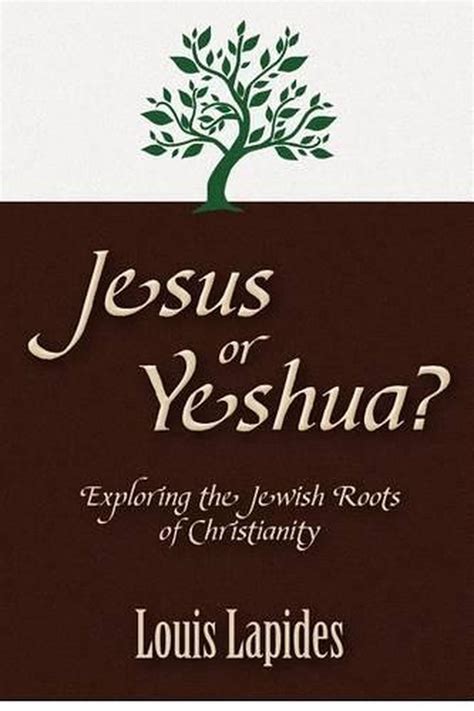 Jesus Or Yeshua Exploring The Jewish Roots Of Christianity By Louis S