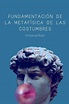Fundamentación de la Metafísica de las Costumbres : Edición Completa de ...
