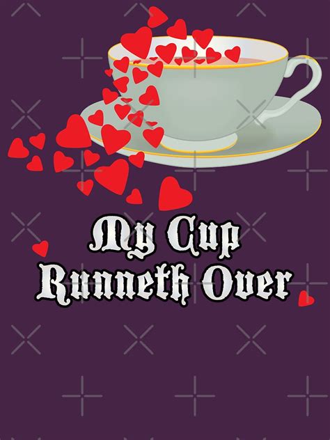 My Cup Runneth Over T Shirt By Spirit Dragon Redbubble