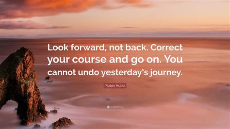 Robin Hobb Quote Look Forward Not Back Correct Your Course And Go