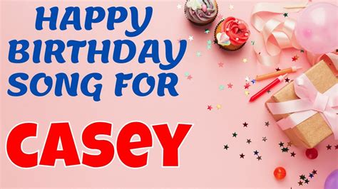 Happy Birthday Casey Song Birthday Song For Casey Happy Birthday