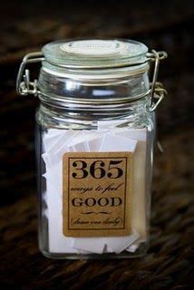 Just like a time capsule; Good Jars--filled with 365 good thoughts, quotes, for each day.(fundraiser idea...sell jars ...