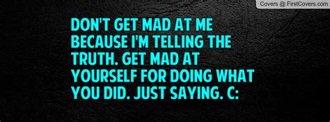 Dont Be Mad At Me Quotes Quotesgram