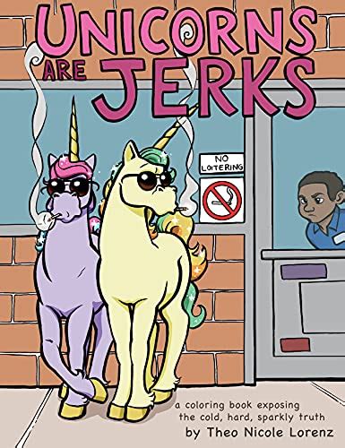 Unicorns Are Jerks A Coloring Book Exposing The Cold Hard Sparkly