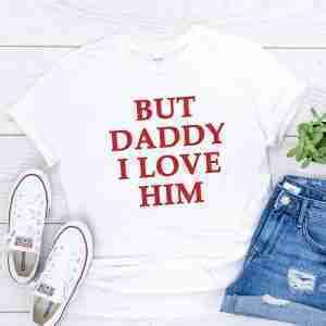 But Daddy I Love Him Shirt Gebli