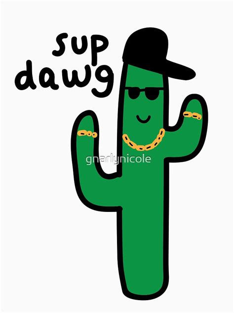 Sup Dawg T Shirt By Gnarlynicole Redbubble Cactus T Shirts