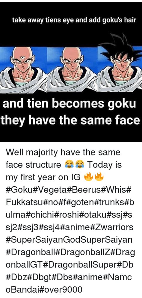 Maybe you would like to learn more about one of these? Take Away Tiens Eye and Add Goku's Hair and Tien Becomes Goku They Have the Same Face Well ...