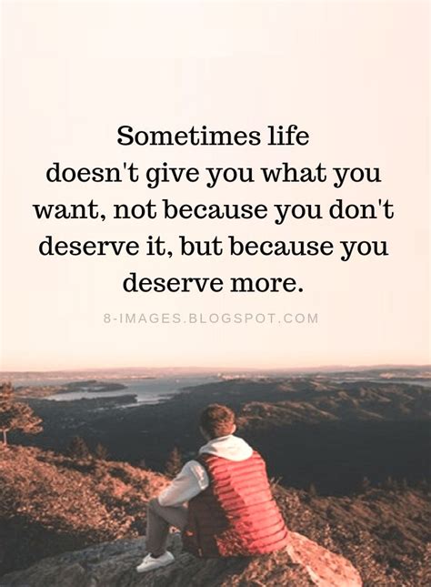 Sometimes Life Doesnt Give You What You Want Not Because You Dont Deserve Life Quotes