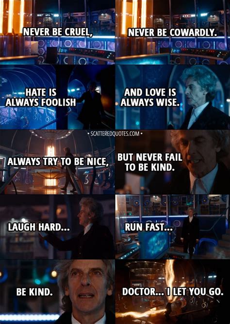 The tenth doctor had a number of companions, most notably rose tyler the latter part of this quote became an extremely popular quote from the series and is featured on a lot of doctor who merchandise along with being a. Laugh hard... run fast... be kind. (12th Doctor's last ...