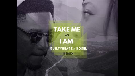 Take Me As I Am Remix Guiltybeatz And Rosel Pomaney Youtube