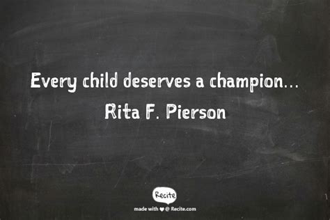 Hillary rodham clinton > quotes > quotable quote. Every child deserves a champion... Rita F. Pierson - Quote From Recite.com #RECITE #QUOTE ...