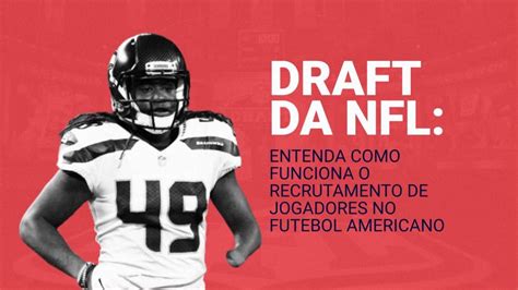 Draft Da NFL Entenda Como Funciona O Recrutamento De Jogadores No Futebol Americano Nfl