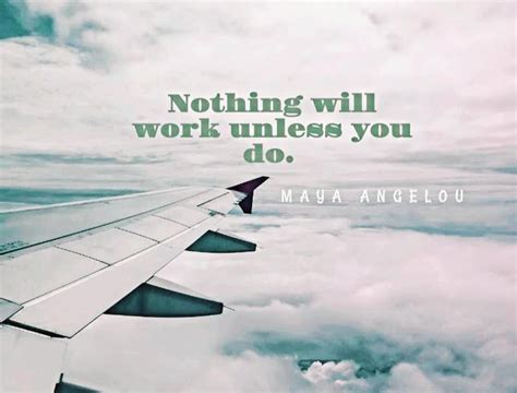 Nothing Will Work Unless You Do Maya Angelou 800×