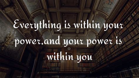 Everything Is Within Your Power And Your Power Is Within You Youtube