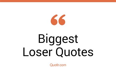 19 Simplistic Biggest Loser Quotes That Will Unlock Your True Potential