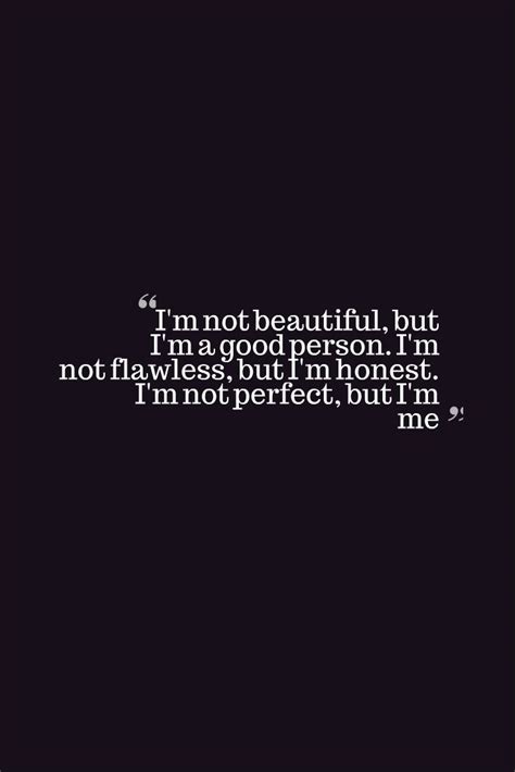 Im Not Beautiful But Im A Good Person Im Not Flawless