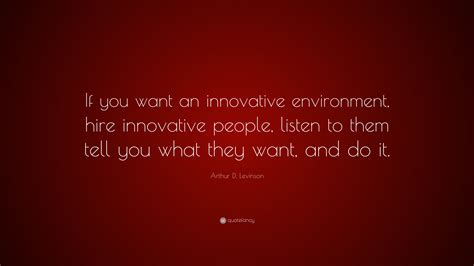 Arthur D Levinson Quote “if You Want An Innovative Environment Hire