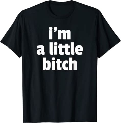 I M A Little Bitch Funny Adult Revenge Ts For Everyone T Shirt Uk Fashion