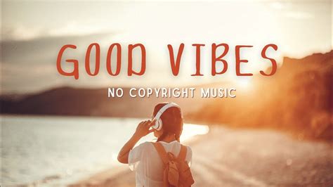 Good Vibes Music Feel Good Happy Vibes No Copyright