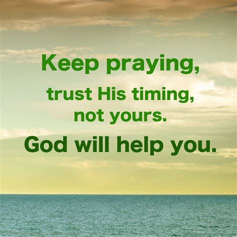 Keep Praying Trust His Timing Not Yours God Will Help You Life