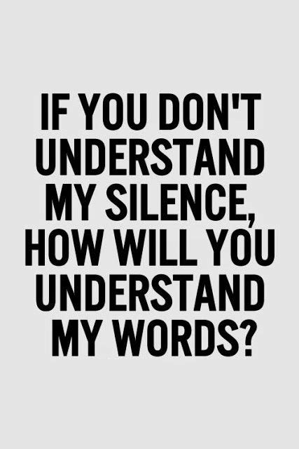 If You Dont Understand My Silence How Will You Understand My Words