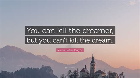 Martin Luther King Jr Quote You Can Kill The Dreamer But You Cant